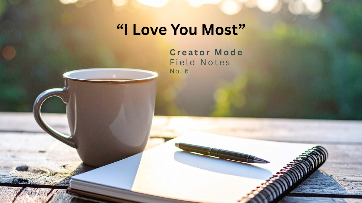 White coffee mug and open notebook in warm morning sunlight, featuring the title “I Love You Most,” Creator Mode Field Notes No. 6.