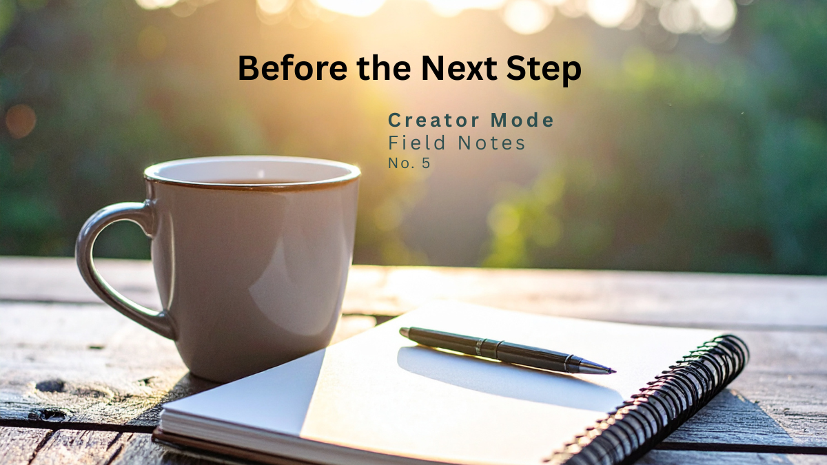 Creator Mode Field Notes: "Before the Next Step" featuring a coffee mug, notebook, and pen in morning light, symbolizing reflection before action.